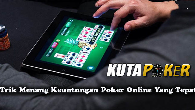 Trik Menang Keuntungan Poker Online Yang Tepat