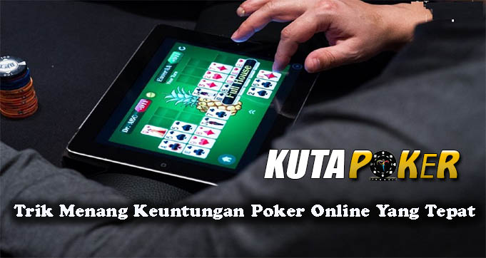 Trik Menang Keuntungan Poker Online Yang Tepat